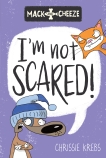 I’m Not Scared! (Mack and Cheeze #3)