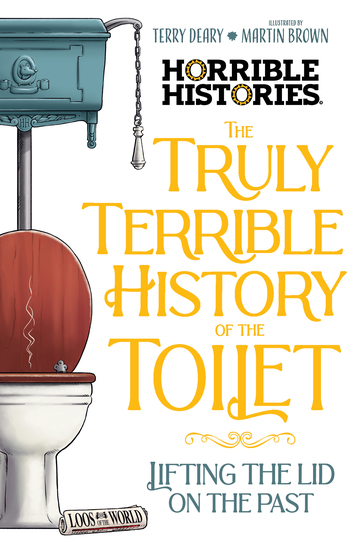 The Truly Terrible History of the Toilet (Horrible Histories)