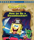 SpongeBob Squarepants: How to Be a Swashbuckler! (Nickelodeon: Movie Classics)